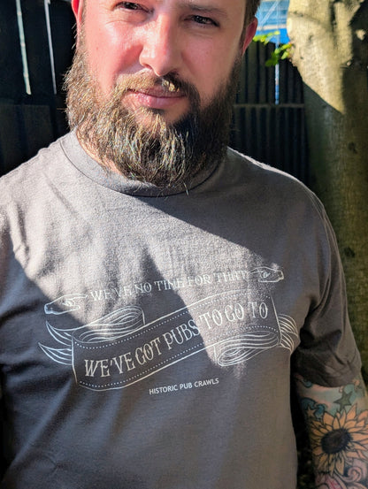 We've no time for that, we've got pubs to go to - T Shirt