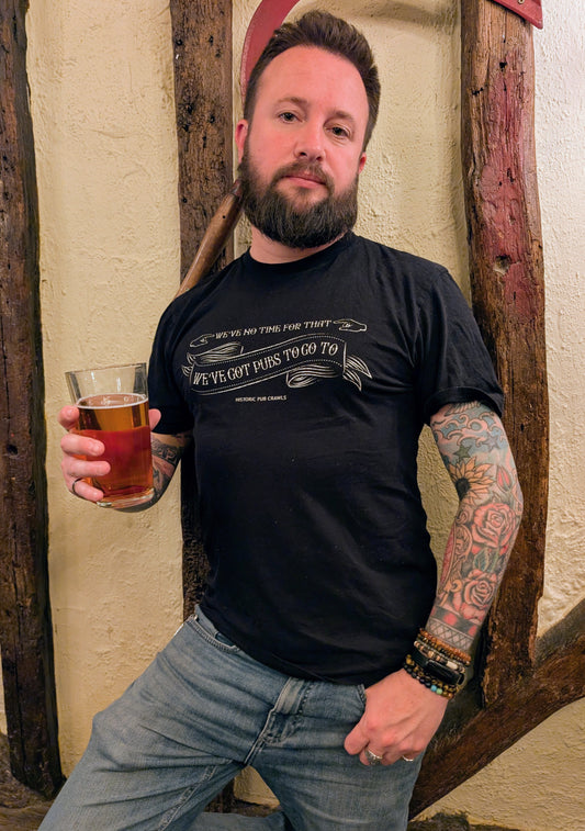 We've no time for that, we've got pubs to go to - T Shirt